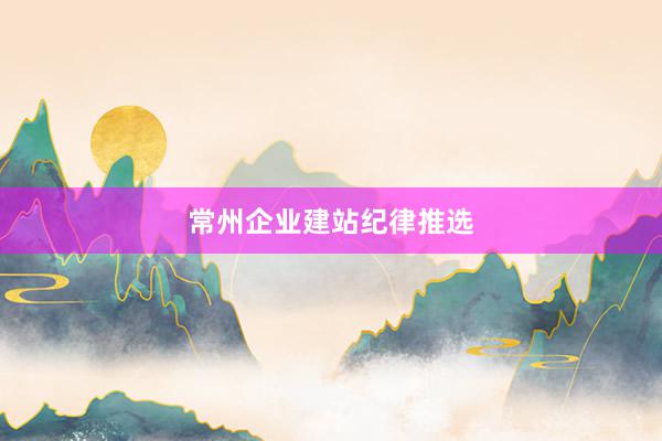 常州企业建站纪律推选