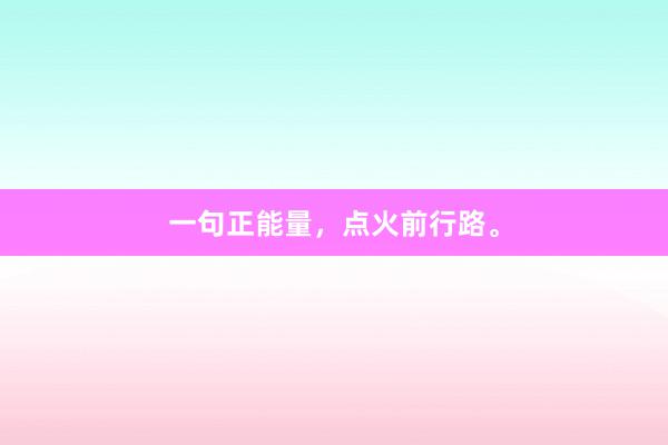 一句正能量，点火前行路。